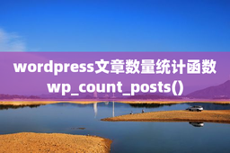 wordpress文章数量统计函数wp_count_posts()