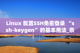 Linux 配置SSH免密登录 “ssh-keygen”的基本用法_奈斯博客