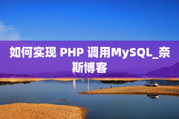 如何实现 PHP 调用MySQL_奈斯博客