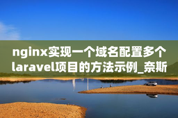 nginx实现一个域名配置多个laravel项目的方法示例_奈斯博客
