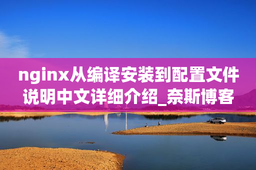 nginx从编译安装到配置文件说明中文详细介绍_奈斯博客