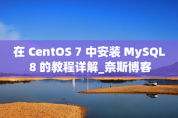 在 CentOS 7 中安装 MySQL 8 的教程详解_奈斯博客
