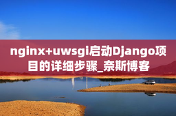 nginx+uwsgi启动Django项目的详细步骤_奈斯博客
