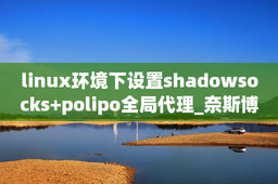 linux环境下设置shadowsocks+polipo全局代理_奈斯博客