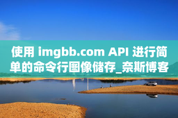 使用 imgbb.com API 进行简单的命令行图像储存_奈斯博客