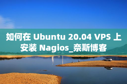 如何在 Ubuntu 20.04 VPS 上安装 Nagios_奈斯博客